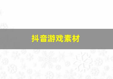 抖音游戏素材