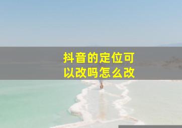 抖音的定位可以改吗怎么改