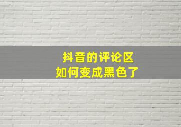 抖音的评论区如何变成黑色了