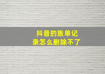 抖音的账单记录怎么删除不了