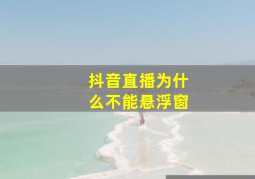 抖音直播为什么不能悬浮窗