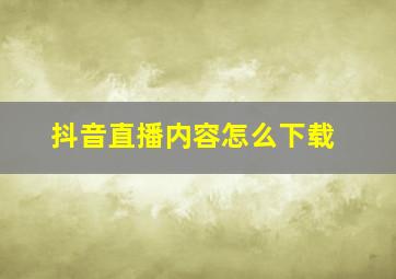 抖音直播内容怎么下载