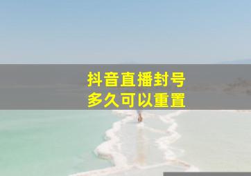 抖音直播封号多久可以重置