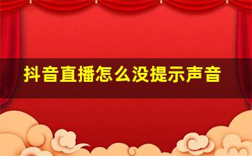 抖音直播怎么没提示声音