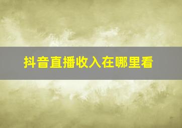 抖音直播收入在哪里看