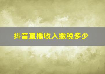 抖音直播收入缴税多少