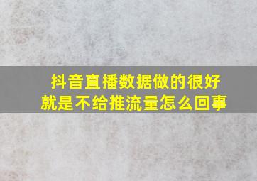 抖音直播数据做的很好就是不给推流量怎么回事