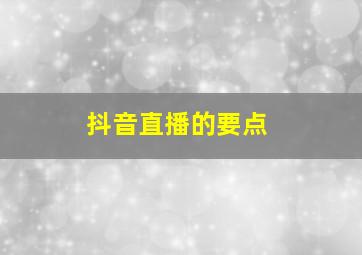 抖音直播的要点