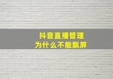 抖音直播管理为什么不能飘屏