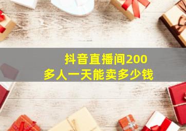 抖音直播间200多人一天能卖多少钱