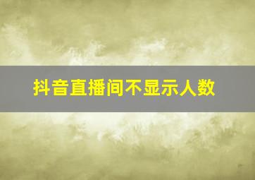 抖音直播间不显示人数