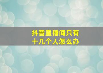 抖音直播间只有十几个人怎么办