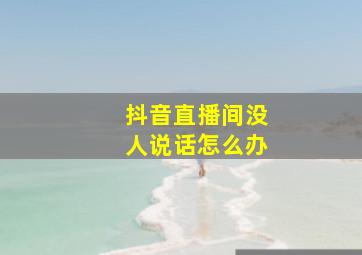 抖音直播间没人说话怎么办