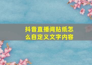 抖音直播间贴纸怎么自定义文字内容