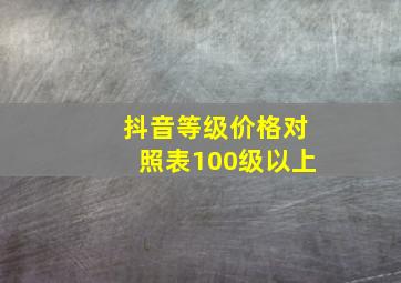 抖音等级价格对照表100级以上