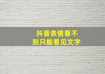 抖音表情看不到只能看见文字