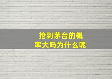 抢到茅台的概率大吗为什么呢