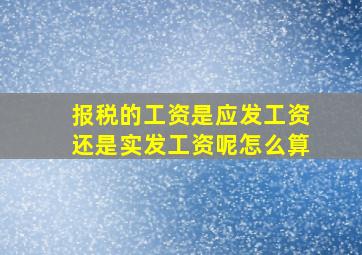 报税的工资是应发工资还是实发工资呢怎么算