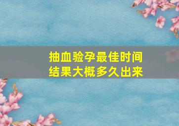 抽血验孕最佳时间结果大概多久出来