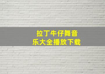 拉丁牛仔舞音乐大全播放下载