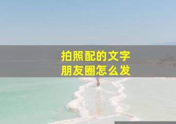 拍照配的文字朋友圈怎么发