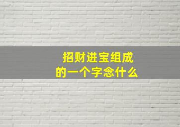 招财进宝组成的一个字念什么