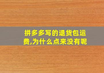 拼多多写的退货包运费,为什么点来没有呢