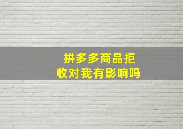 拼多多商品拒收对我有影响吗