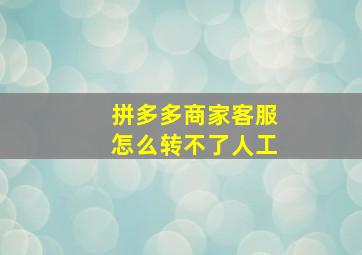 拼多多商家客服怎么转不了人工