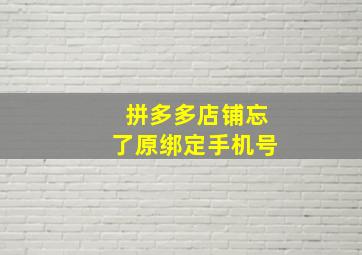 拼多多店铺忘了原绑定手机号