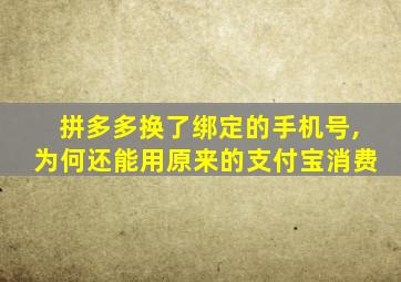 拼多多换了绑定的手机号,为何还能用原来的支付宝消费