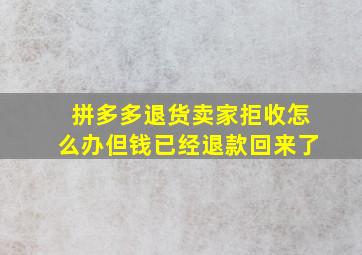 拼多多退货卖家拒收怎么办但钱已经退款回来了