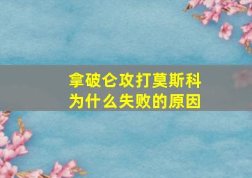 拿破仑攻打莫斯科为什么失败的原因