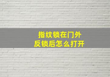 指纹锁在门外反锁后怎么打开