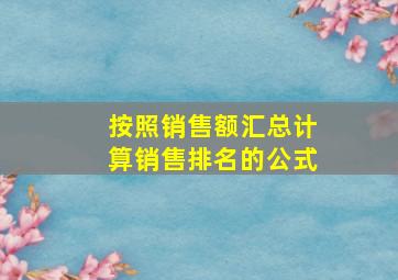 按照销售额汇总计算销售排名的公式