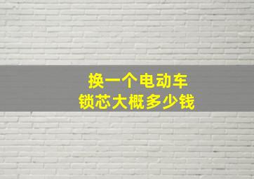 换一个电动车锁芯大概多少钱