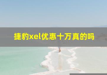 捷豹xel优惠十万真的吗