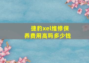 捷豹xel维修保养费用高吗多少钱