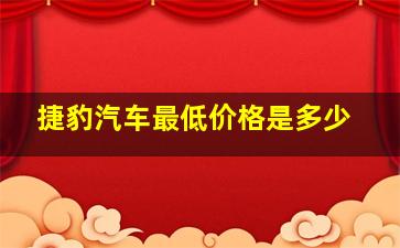 捷豹汽车最低价格是多少