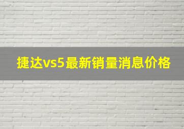 捷达vs5最新销量消息价格