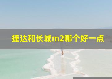 捷达和长城m2哪个好一点