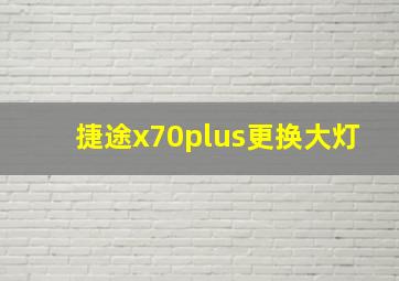 捷途x70plus更换大灯