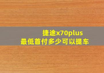 捷途x70plus最低首付多少可以提车