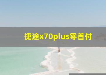 捷途x70plus零首付