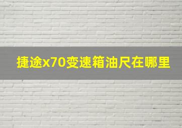 捷途x70变速箱油尺在哪里