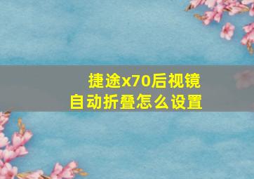 捷途x70后视镜自动折叠怎么设置