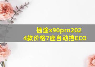 捷途x90pro2024款价格7座自动挡ECO