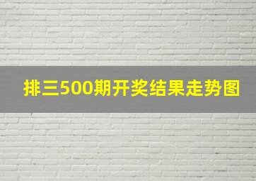 排三500期开奖结果走势图