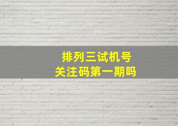 排列三试机号关注码第一期吗