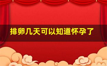 排卵几天可以知道怀孕了